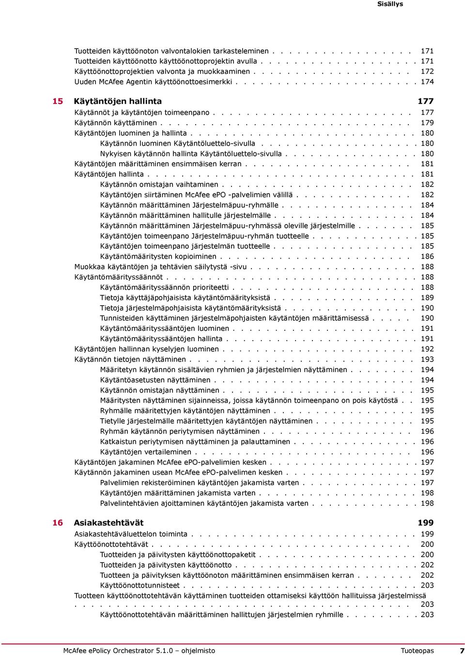 ............................. 179 Käytäntöjen luominen ja hallinta........................... 180 Käytännön luominen Käytäntöluettelo-sivulla................... 180 Nykyisen käytännön hallinta Käytäntöluettelo-sivulla.