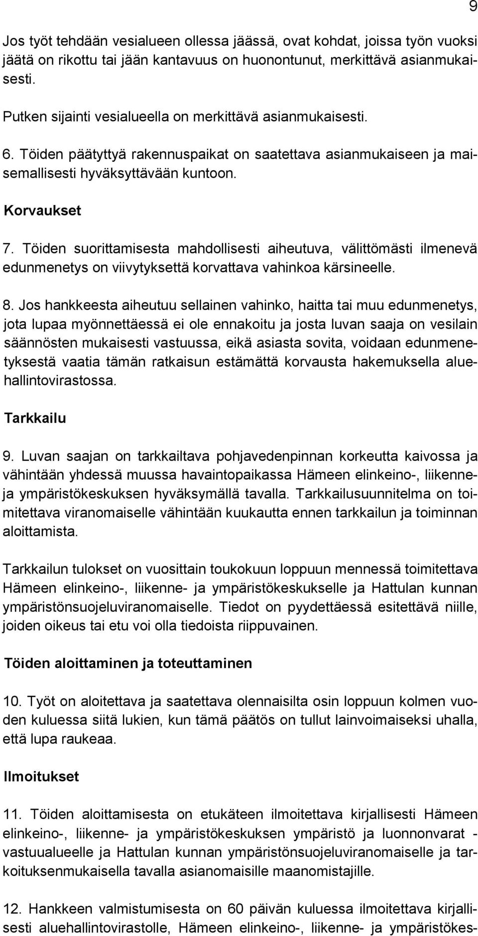 Töiden suorittamisesta mahdollisesti aiheutuva, välittömästi ilmenevä edunmenetys on viivytyksettä korvattava vahinkoa kärsineelle. 8.