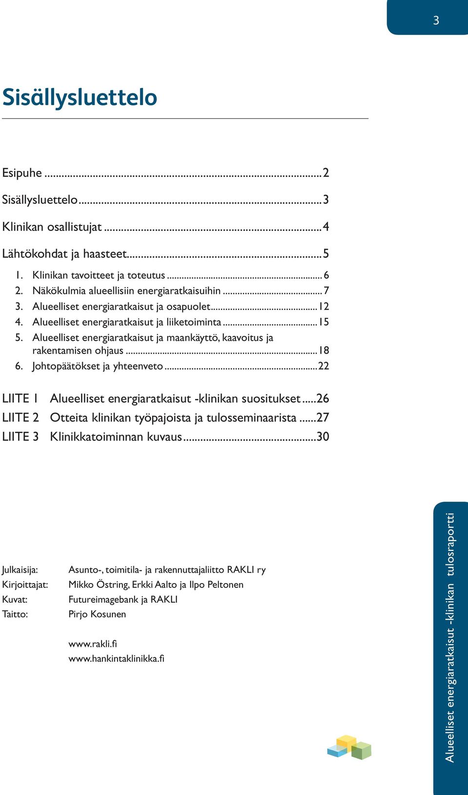 Johtopäätökset ja yhteenveto...22 LIITE 1 Alueelliset energiaratkaisut -klinikan suositukset...26 LIITE 2 Otteita klinikan työpajoista ja tulosseminaarista...27 LIITE 3 Klinikkatoiminnan kuvaus.