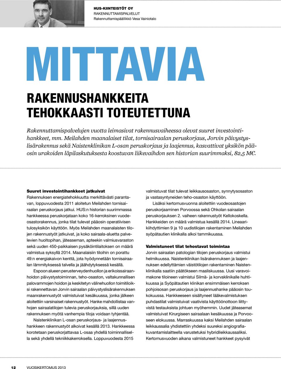 Meilahden maanalaiset tilat, tornisairaalan peruskorjaus, Jorvin päivystyslisärakennus sekä Naistenklinikan L-osan peruskorjaus ja laajennus, kasvattivat yksikön pääosin urakoiden läpilaskutuksesta