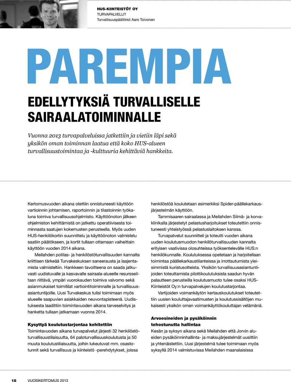 Kertomusvuoden aikana otettiin onnistuneesti käyttöön vartioinnin johtamisen, raportoinnin ja tilastoinnin työkaluna toimiva turvallisuusohjelmisto.