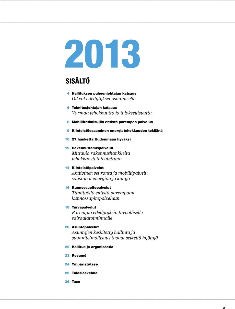 Aktiivinen seuranta ja mobiilipalvelu säästävät energiaa ja kuluja 16 Kunnossapitopalvelut Tiimityöllä entistä parempaan kunnossapitopalveluun 18 Turvapalvelut Parempia edellytyksiä