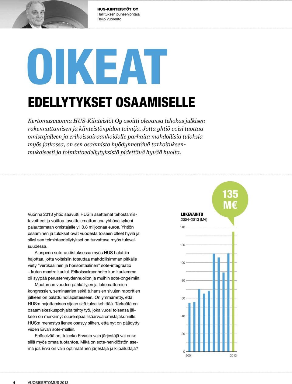 pidettävä hyvää huolta. Vuonna 213 yhtiö saavutti HUS:n asettamat tehostamistavoitteet ja voittoa tavoittelemattomana yhtiönä kykeni palauttamaan omistajalle yli,8 miljoonaa euroa.