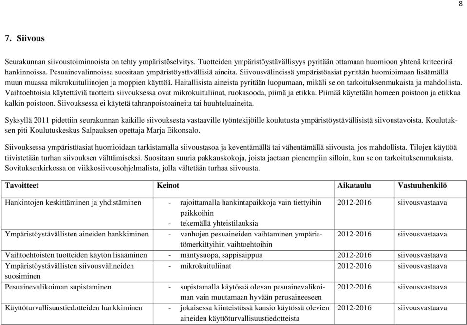 Haitallisista aineista pyritään luopumaan, mikäli se on tarkoituksenmukaista ja mahdollista. Vaihtoehtoisia käytettäviä tuotteita siivouksessa ovat mikrokuituliinat, ruokasooda, piimä ja etikka.