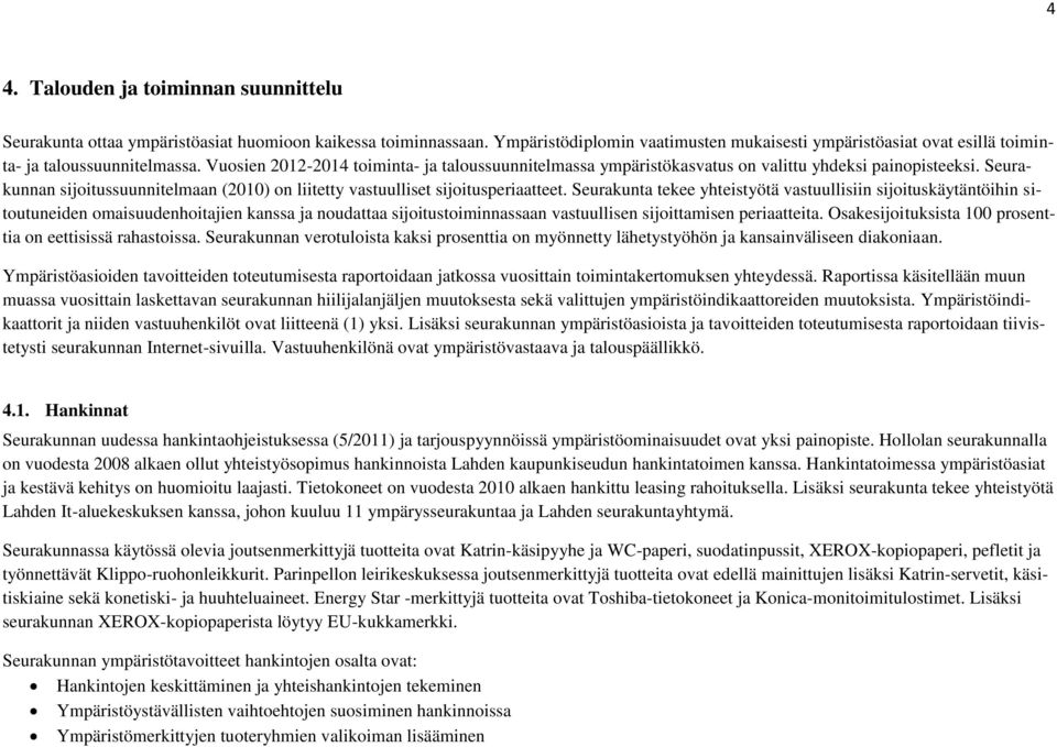 Vuosien 2012-2014 toiminta- ja taloussuunnitelmassa ympäristökasvatus on valittu yhdeksi painopisteeksi. Seurakunnan sijoitussuunnitelmaan (2010) on liitetty vastuulliset sijoitusperiaatteet.