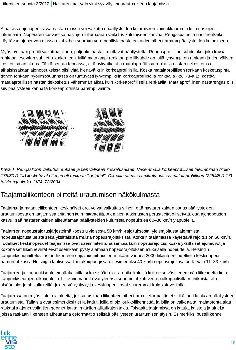 Rengaspaine ja nastarenkaita käyttävän ajoneuvon massa ovat lähes suoraan verrannollisia nastarenkaiden aiheuttamaan päällysteiden kulumiseen.