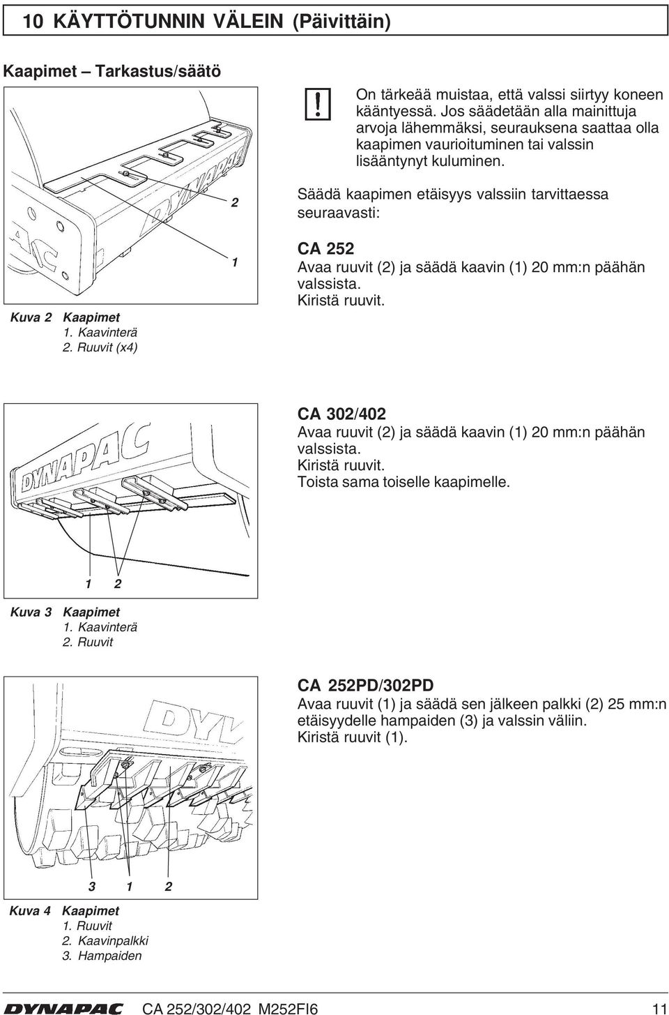 Ruuvit (x4) Säädä kaapimen etäisyys valssiin tarvittaessa seuraavasti: CA 5 Avaa ruuvit () ja säädä kaavin () 0 mm:n päähän valssista. Kiristä ruuvit.