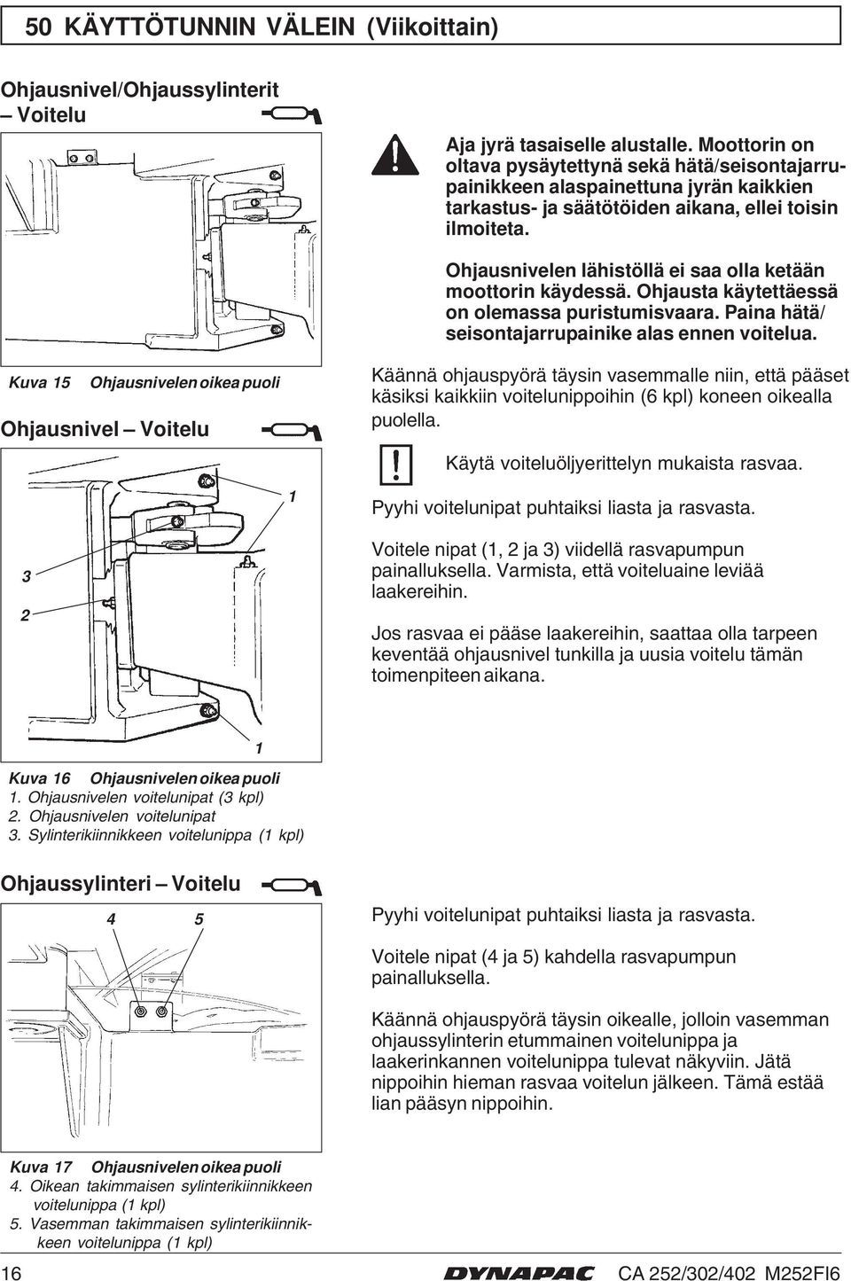 Ohjausnivelen lähistöllä ei saa olla ketään moottorin käydessä. Ohjausta käytettäessä on olemassa puristumisvaara. Paina hätä/ seisontajarrupainike alas ennen voitelua.