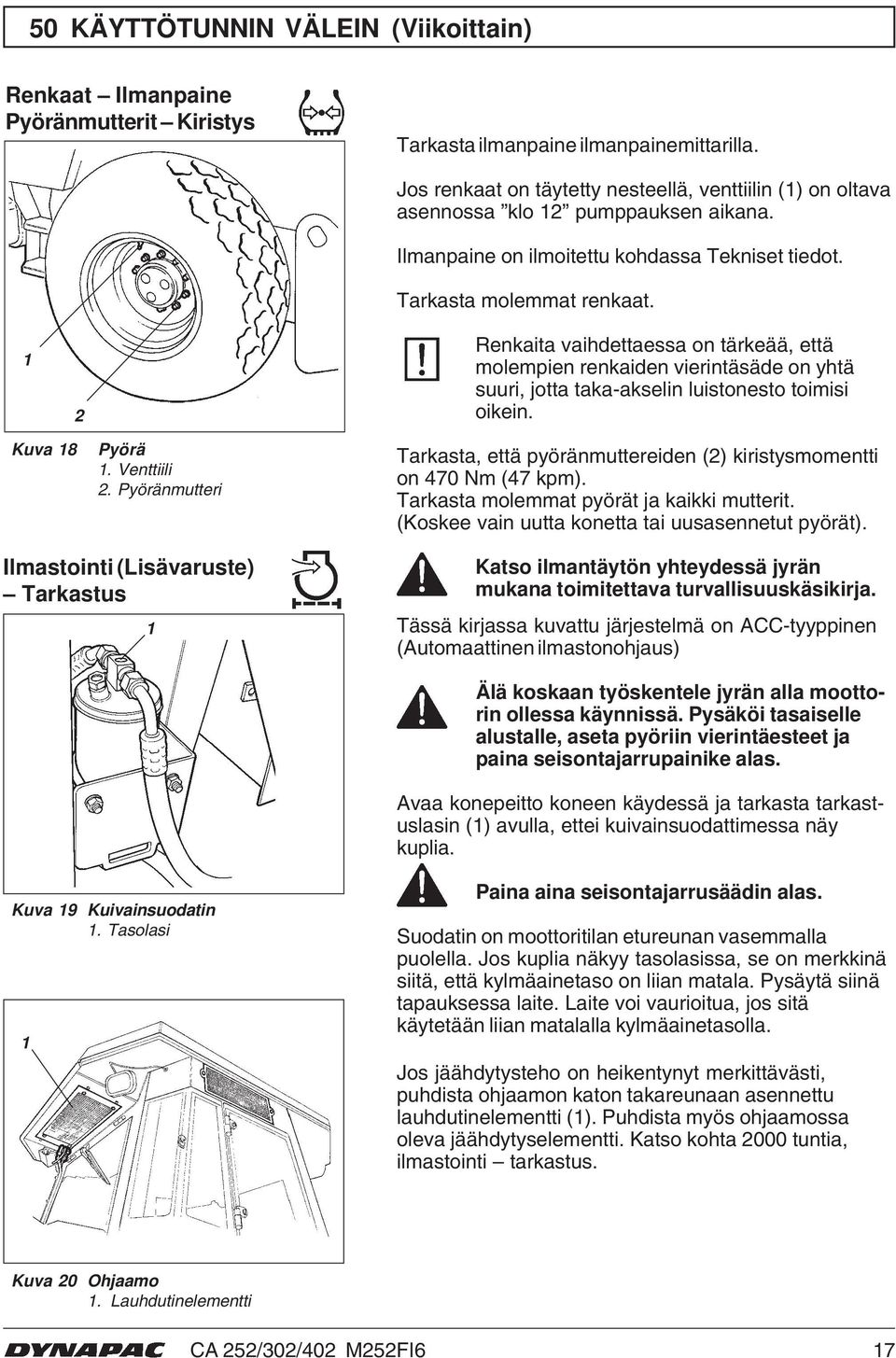 Renkaita vaihdettaessa on tärkeää, että molempien renkaiden vierintäsäde on yhtä suuri, jotta taka-akselin luistonesto toimisi oikein. Kuva 8 Pyörä. Venttiili.