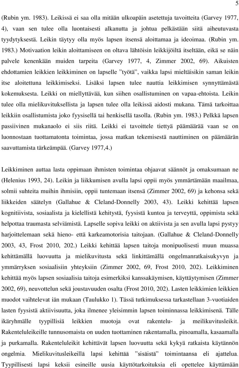 ) Motivaation leikin aloittamiseen on oltava lähtöisin leikkijöiltä itseltään, eikä se näin palvele kenenkään muiden tarpeita (Garvey 1977, 4, Zimmer 2002, 69).