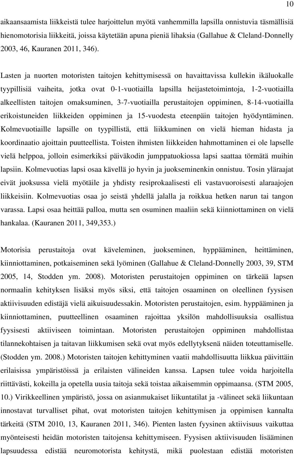 Lasten ja nuorten motoristen taitojen kehittymisessä on havaittavissa kullekin ikäluokalle tyypillisiä vaiheita, jotka ovat 0-1-vuotiailla lapsilla heijastetoimintoja, 1-2-vuotiailla alkeellisten