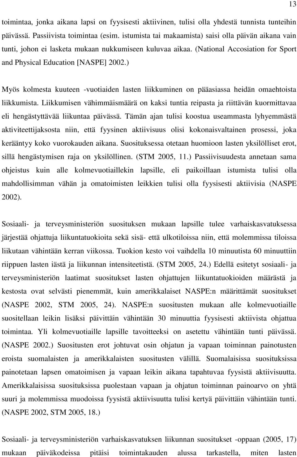 ) Myös kolmesta kuuteen -vuotiaiden lasten liikkuminen on pääasiassa heidän omaehtoista liikkumista.