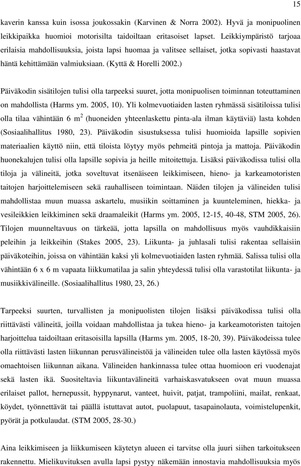 ) Päiväkodin sisätilojen tulisi olla tarpeeksi suuret, jotta monipuolisen toiminnan toteuttaminen on mahdollista (Harms ym. 2005, 10).