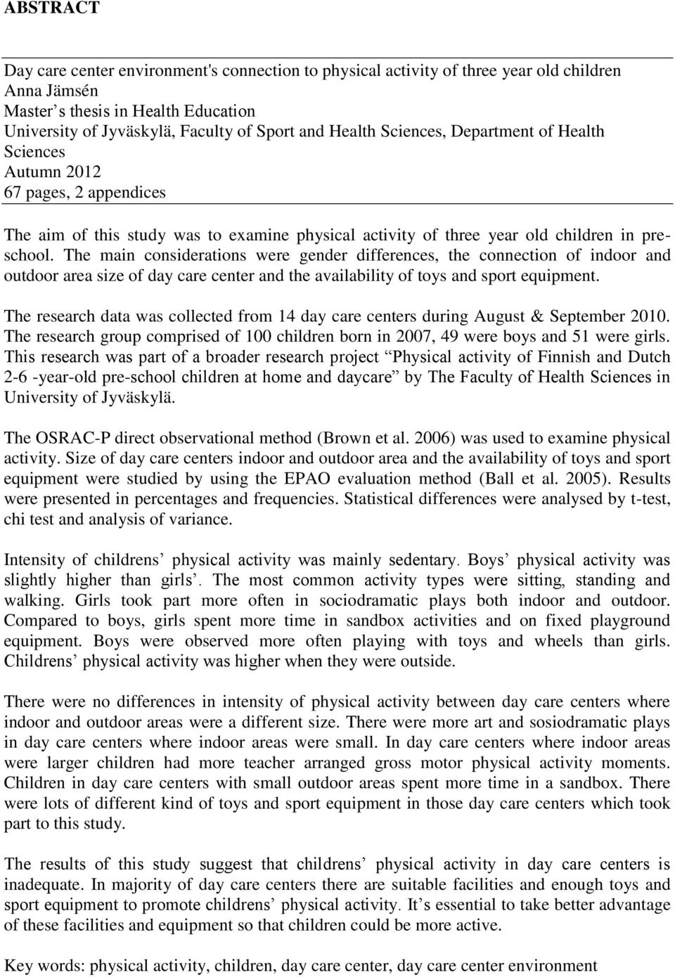 The main considerations were gender differences, the connection of indoor and outdoor area size of day care center and the availability of toys and sport equipment.