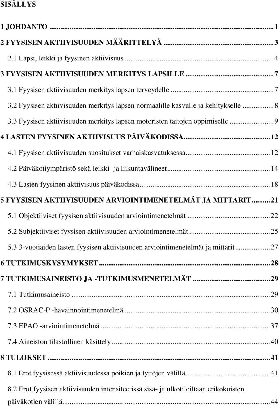 3 Fyysisen aktiivisuuden merkitys lapsen motoristen taitojen oppimiselle... 9 4 LASTEN FYYSINEN AKTIIVISUUS PÄIVÄKODISSA... 12 4.1 Fyysisen aktiivisuuden suositukset varhaiskasvatuksessa... 12 4.2 Päiväkotiympäristö sekä leikki- ja liikuntavälineet.