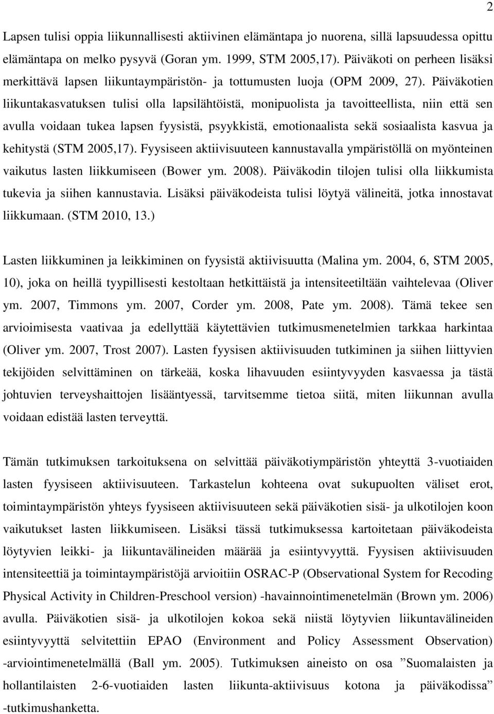 Päiväkotien liikuntakasvatuksen tulisi olla lapsilähtöistä, monipuolista ja tavoitteellista, niin että sen avulla voidaan tukea lapsen fyysistä, psyykkistä, emotionaalista sekä sosiaalista kasvua ja