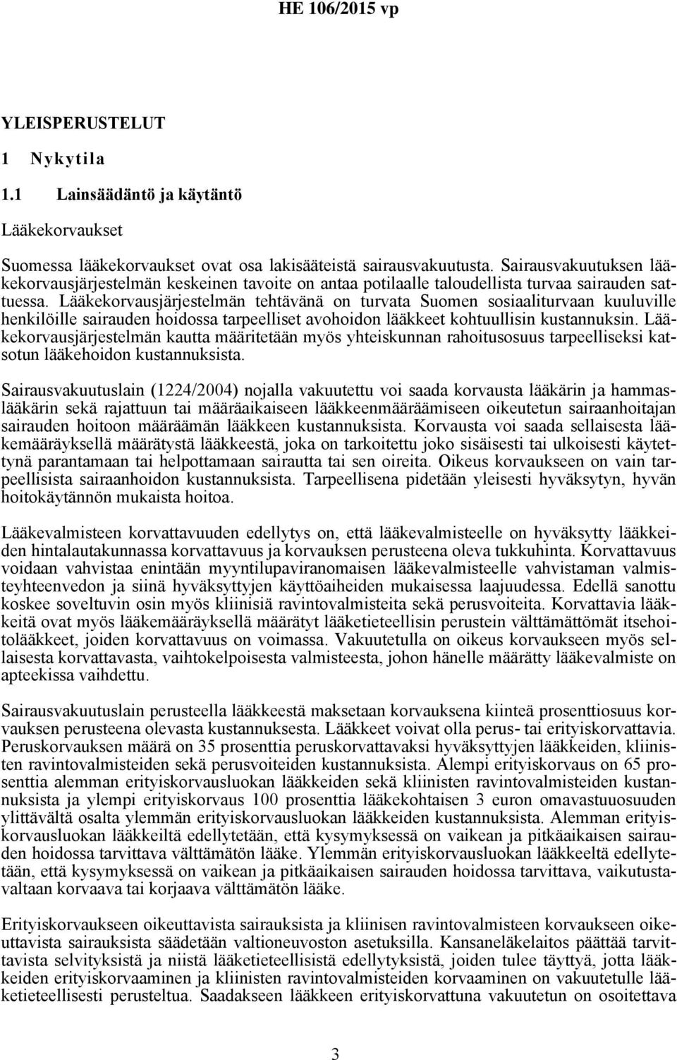 Lääkekorvausjärjestelmän tehtävänä on turvata Suomen sosiaaliturvaan kuuluville henkilöille sairauden hoidossa tarpeelliset avohoidon lääkkeet kohtuullisin kustannuksin.