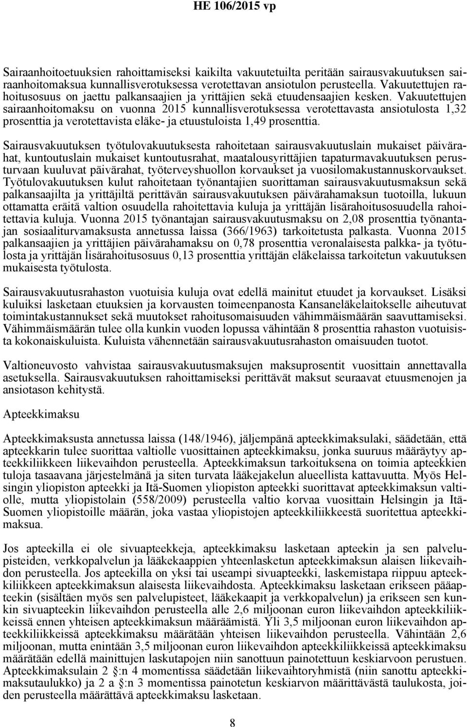 Vakuutettujen sairaanhoitomaksu on vuonna 2015 kunnallisverotuksessa verotettavasta ansiotulosta 1,32 prosenttia ja verotettavista eläke- ja etuustuloista 1,49 prosenttia.