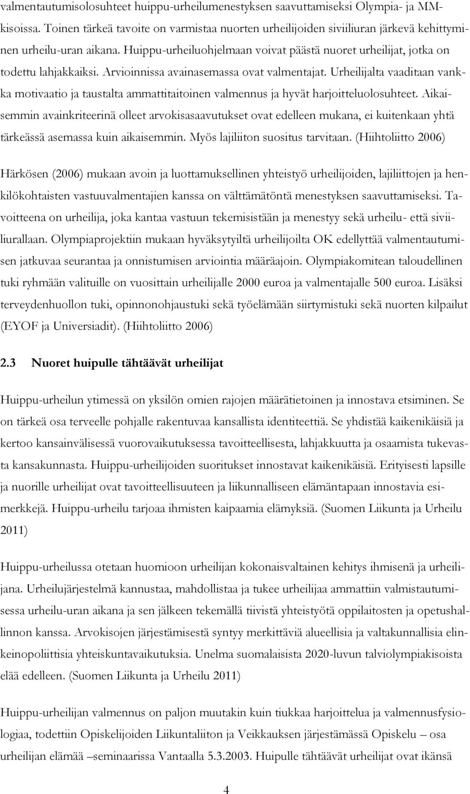 Arvioinnissa avainasemassa ovat valmentajat. Urheilijalta vaaditaan vankka motivaatio ja taustalta ammattitaitoinen valmennus ja hyvät harjoitteluolosuhteet.