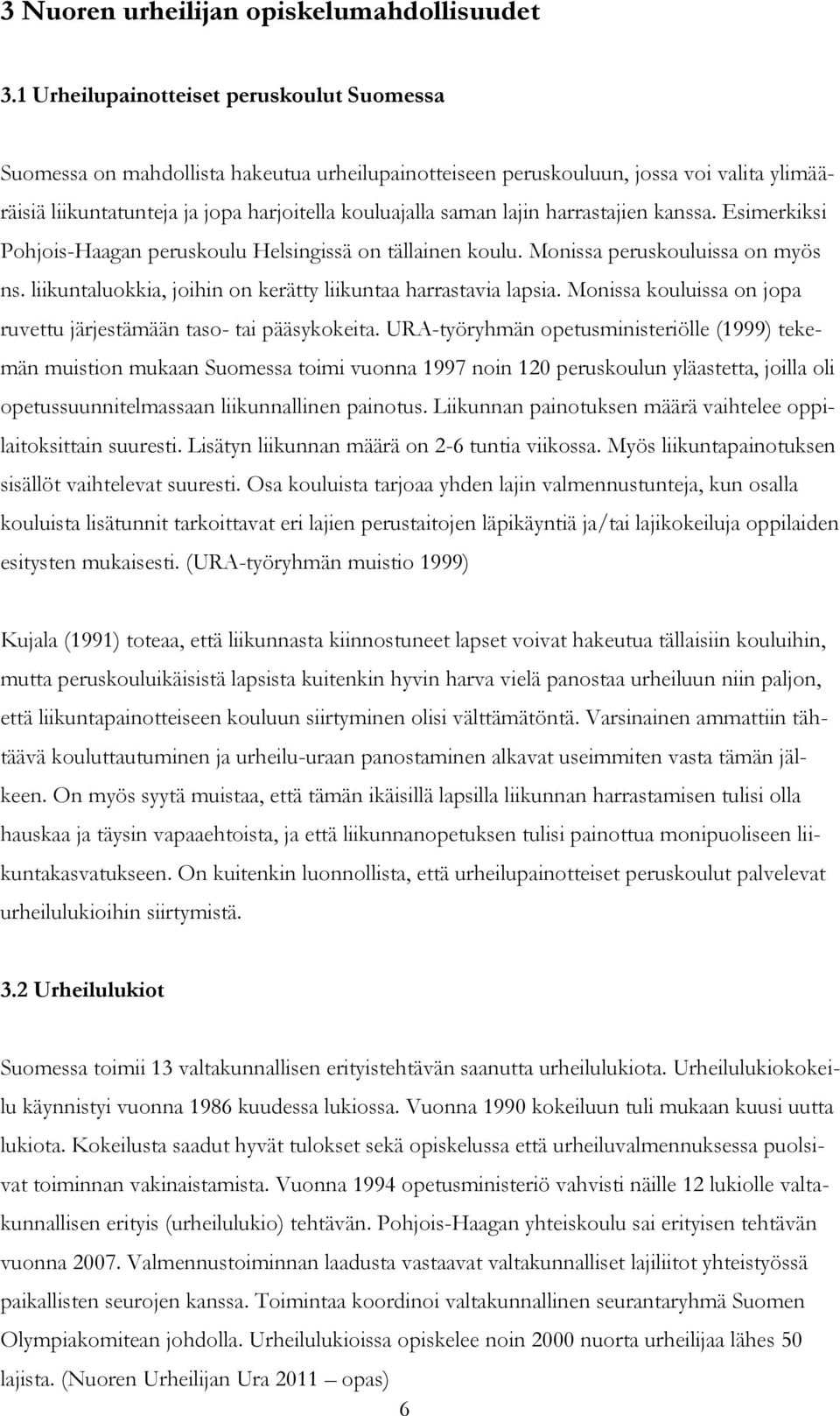 lajin harrastajien kanssa. Esimerkiksi Pohjois-Haagan peruskoulu Helsingissä on tällainen koulu. Monissa peruskouluissa on myös ns. liikuntaluokkia, joihin on kerätty liikuntaa harrastavia lapsia.