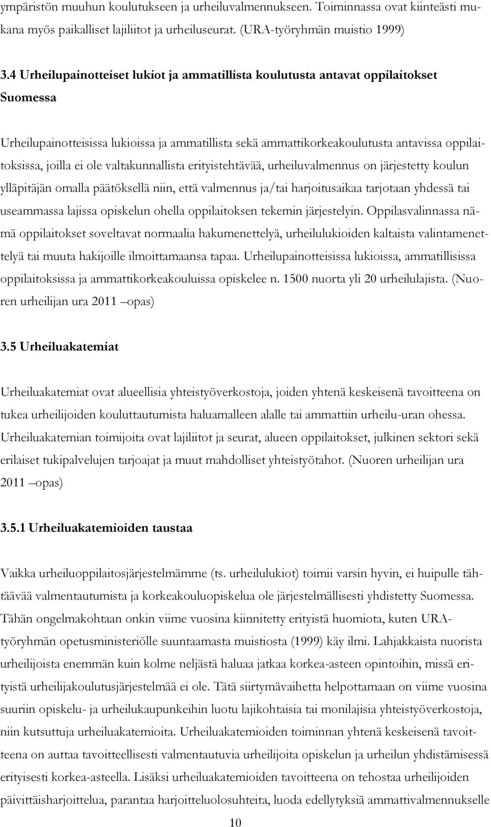 ei ole valtakunnallista erityistehtävää, urheiluvalmennus on järjestetty koulun ylläpitäjän omalla päätöksellä niin, että valmennus ja/tai harjoitusaikaa tarjotaan yhdessä tai useammassa lajissa