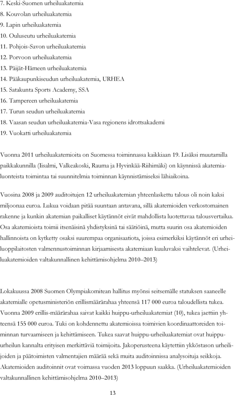 Vaasan seudun urheiluakatemia-vasa regionens idrottsakademi 19. Vuokatti urheiluakatemia Vuonna 2011 urheiluakatemioita on Suomessa toiminnassa kaikkiaan 19.