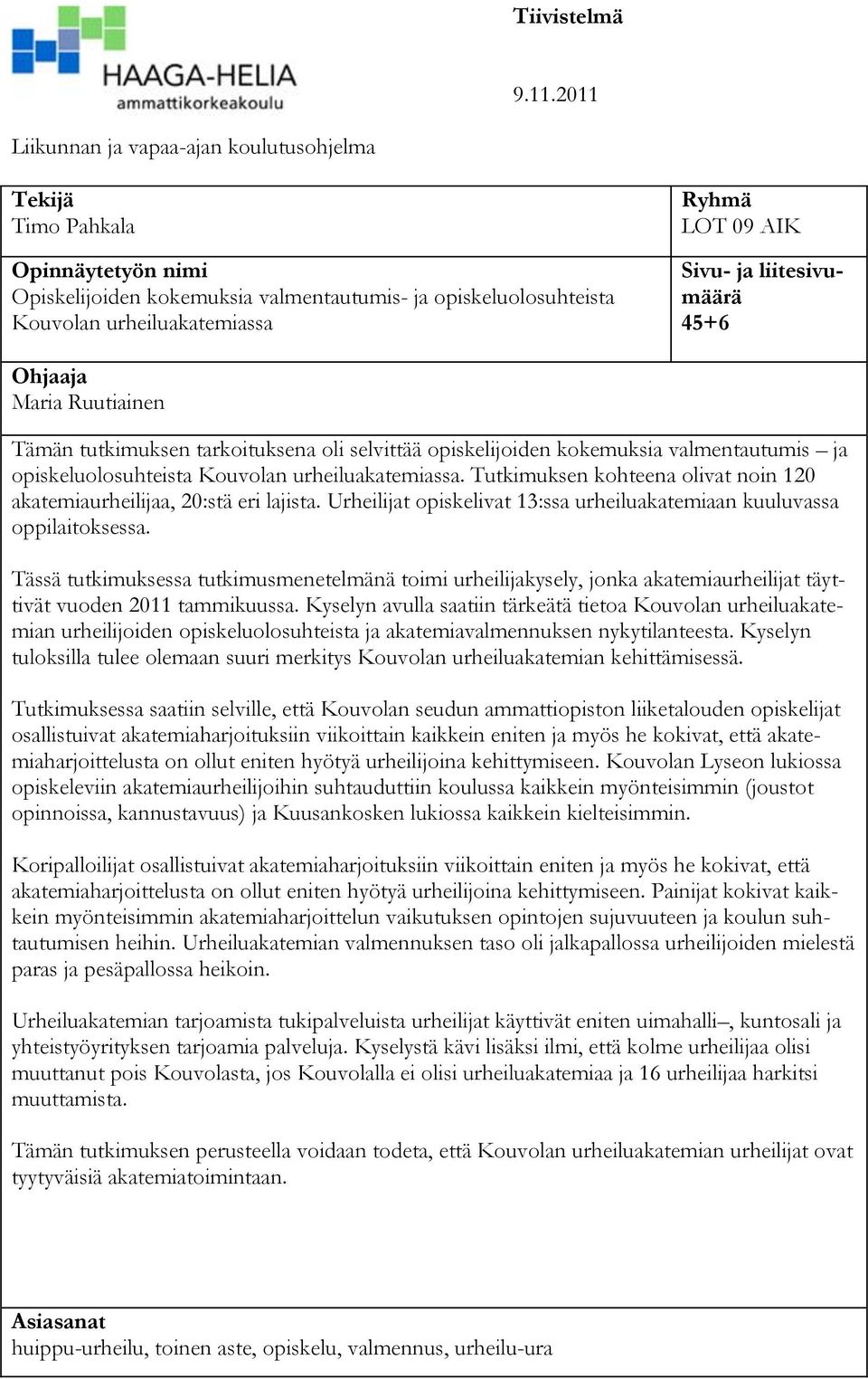 Sivu- ja liitesivumäärä 45+6 Ohjaaja Maria Ruutiainen Tämän tutkimuksen tarkoituksena oli selvittää opiskelijoiden kokemuksia valmentautumis ja opiskeluolosuhteista Kouvolan urheiluakatemiassa.