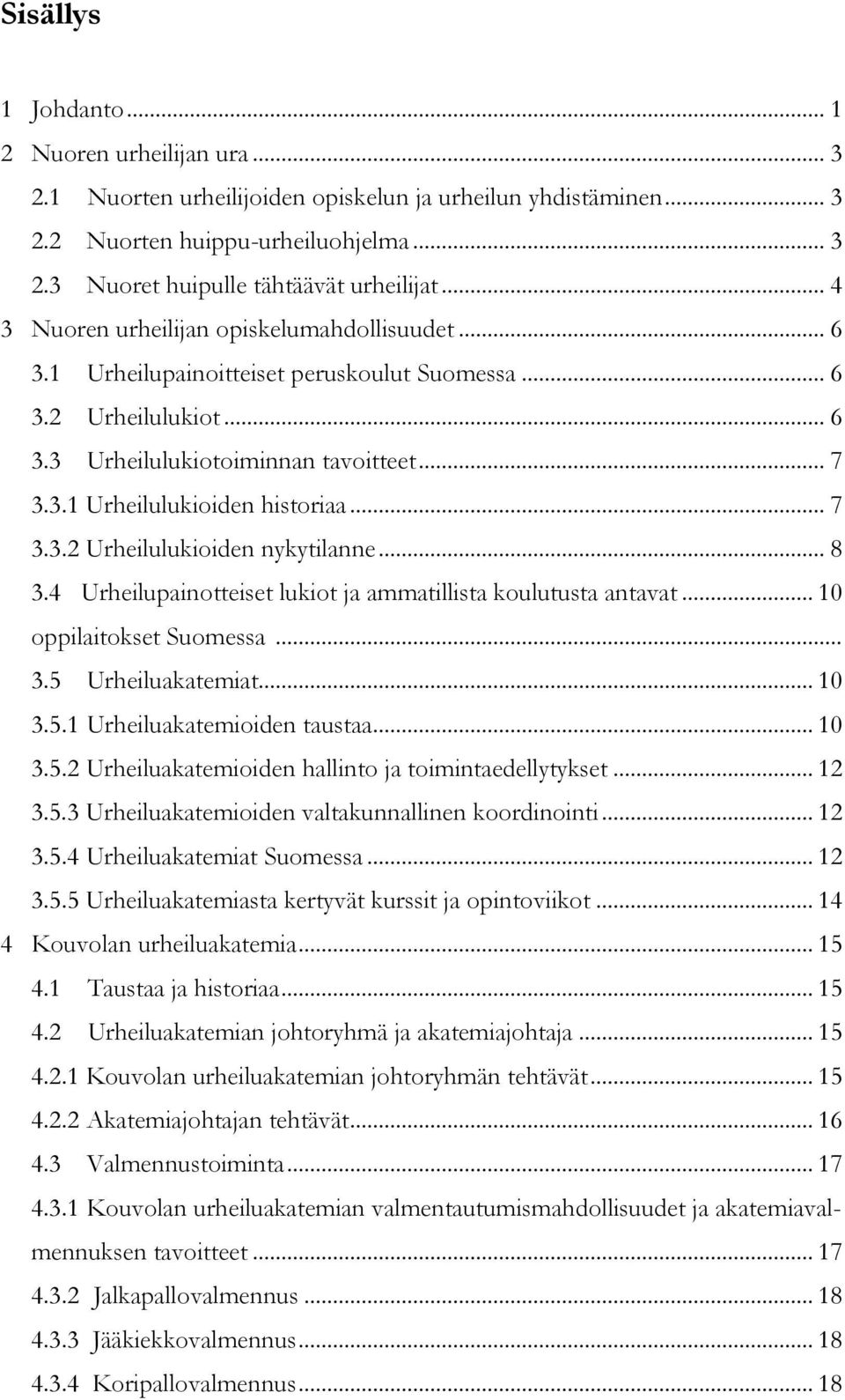 .. 7 3.3.2 Urheilulukioiden nykytilanne... 8 3.4 Urheilupainotteiset lukiot ja ammatillista koulutusta antavat... 10 oppilaitokset Suomessa... 3.5 Urheiluakatemiat... 10 3.5.1 Urheiluakatemioiden taustaa.