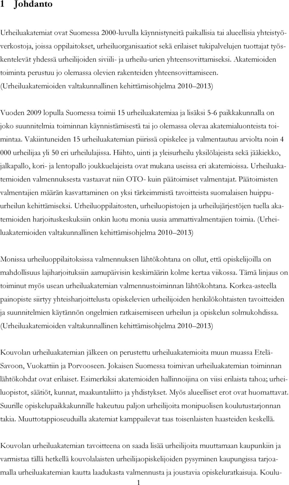 (Urheiluakatemioiden valtakunnallinen kehittämisohjelma 2010 2013) Vuoden 2009 lopulla Suomessa toimii 15 urheiluakatemiaa ja lisäksi 5-6 paikkakunnalla on joko suunnitelmia toiminnan