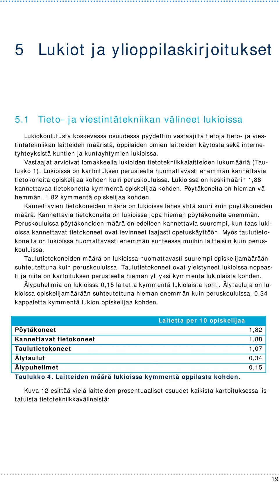 käytöstä sekä internetyhteyksistä kuntien ja kuntayhtymien lukioissa. Vastaajat arvioivat lomakkeella lukioiden tietotekniikkalaitteiden lukumääriä (Taulukko 1).