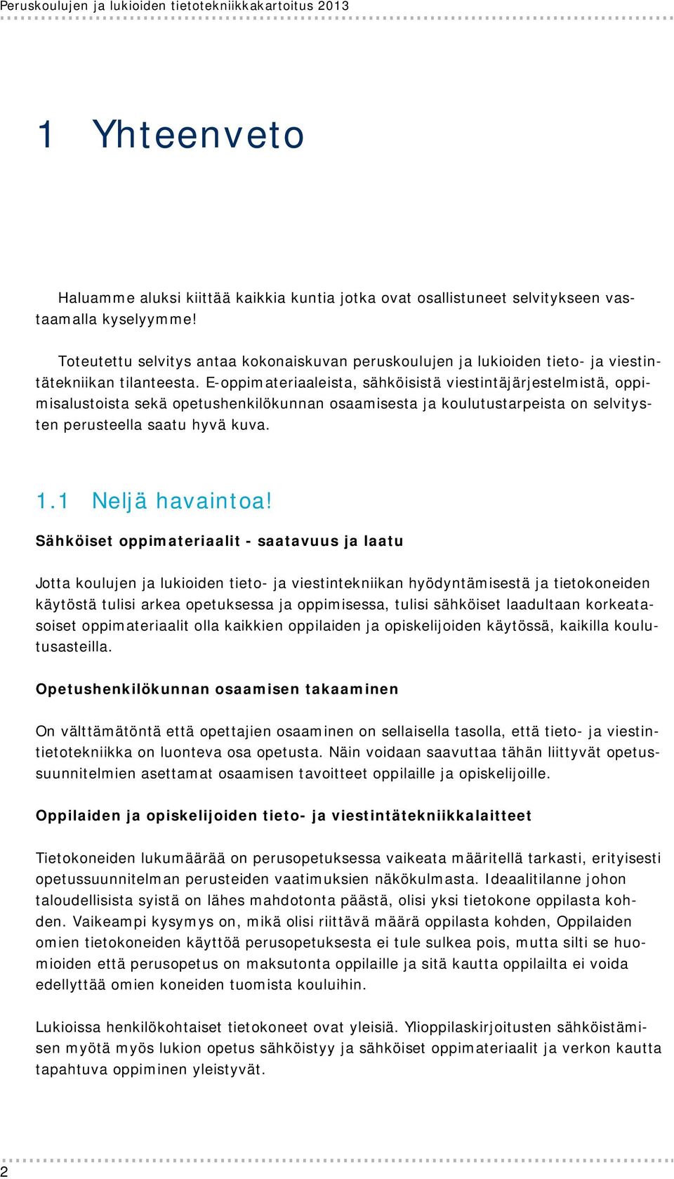 E-oppimateriaaleista, sähköisistä viestintäjärjestelmistä, oppimisalustoista sekä opetushenkilökunnan osaamisesta ja koulutustarpeista on selvitysten perusteella saatu hyvä kuva. 1.1 Neljä havaintoa!