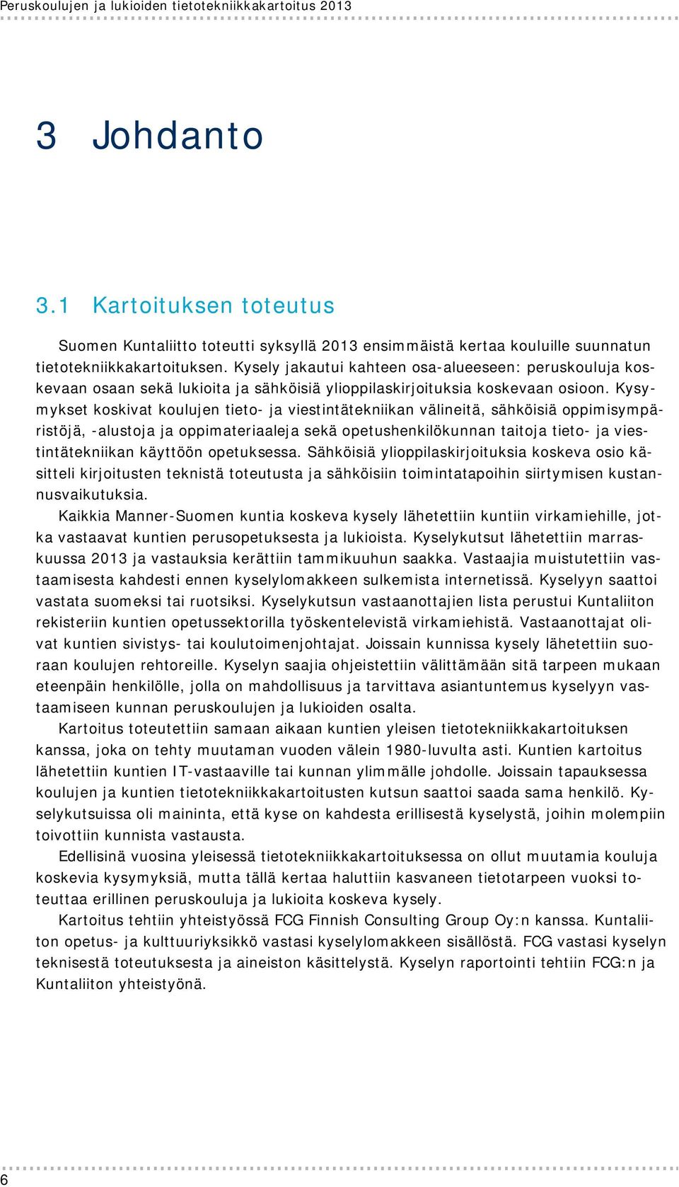 Kysely jakautui kahteen osa-alueeseen: peruskouluja koskevaan osaan sekä lukioita ja sähköisiä ylioppilaskirjoituksia koskevaan osioon.