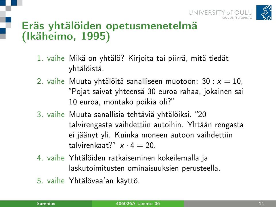 20 talvirengasta vaihdettiin autoihin. Yhtään rengasta ei jäänyt yli. Kuinka moneen autoon vaihdettiin talvirenkaat? x 4 