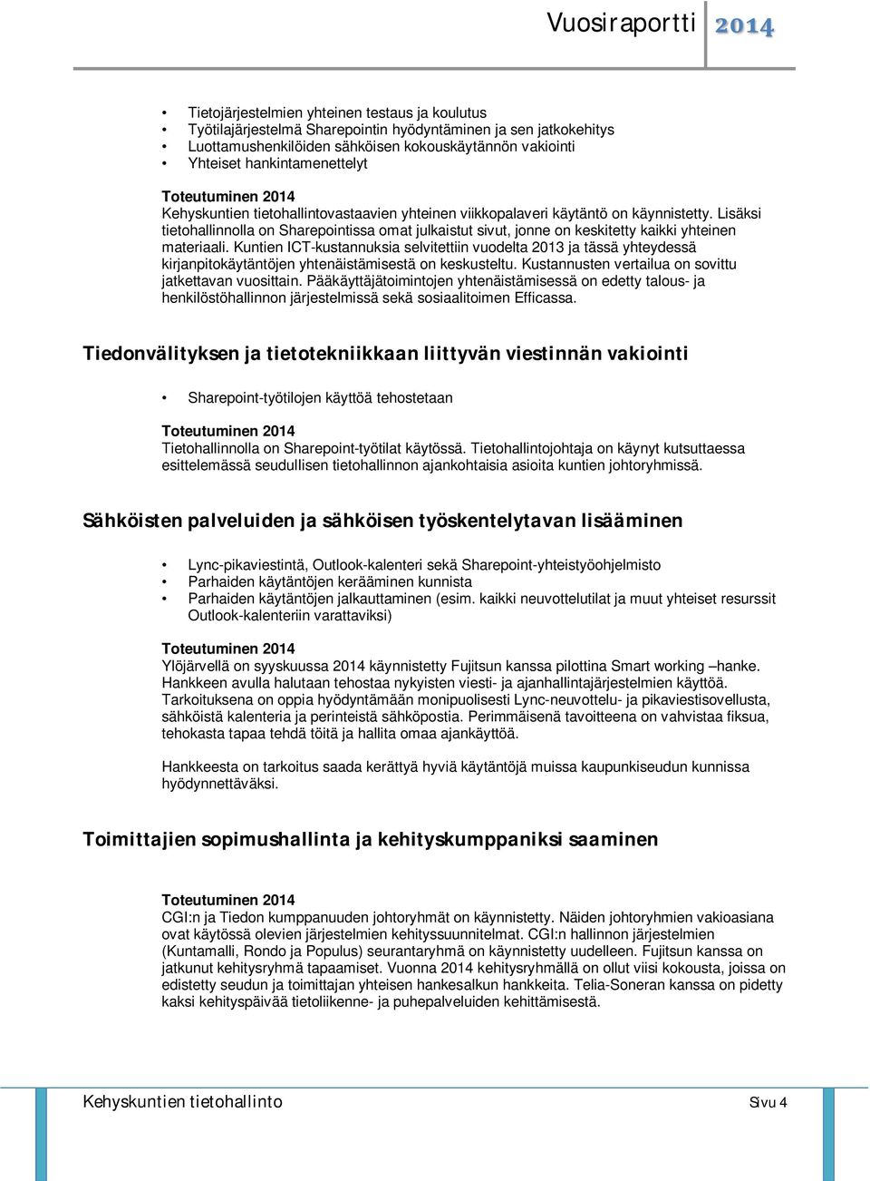 Kuntien ICT-kustannuksia selvitettiin vuodelta 2013 ja tässä yhteydessä kirjanpitokäytäntöjen yhtenäistämisestä on keskusteltu. Kustannusten vertailua on sovittu jatkettavan vuosittain.