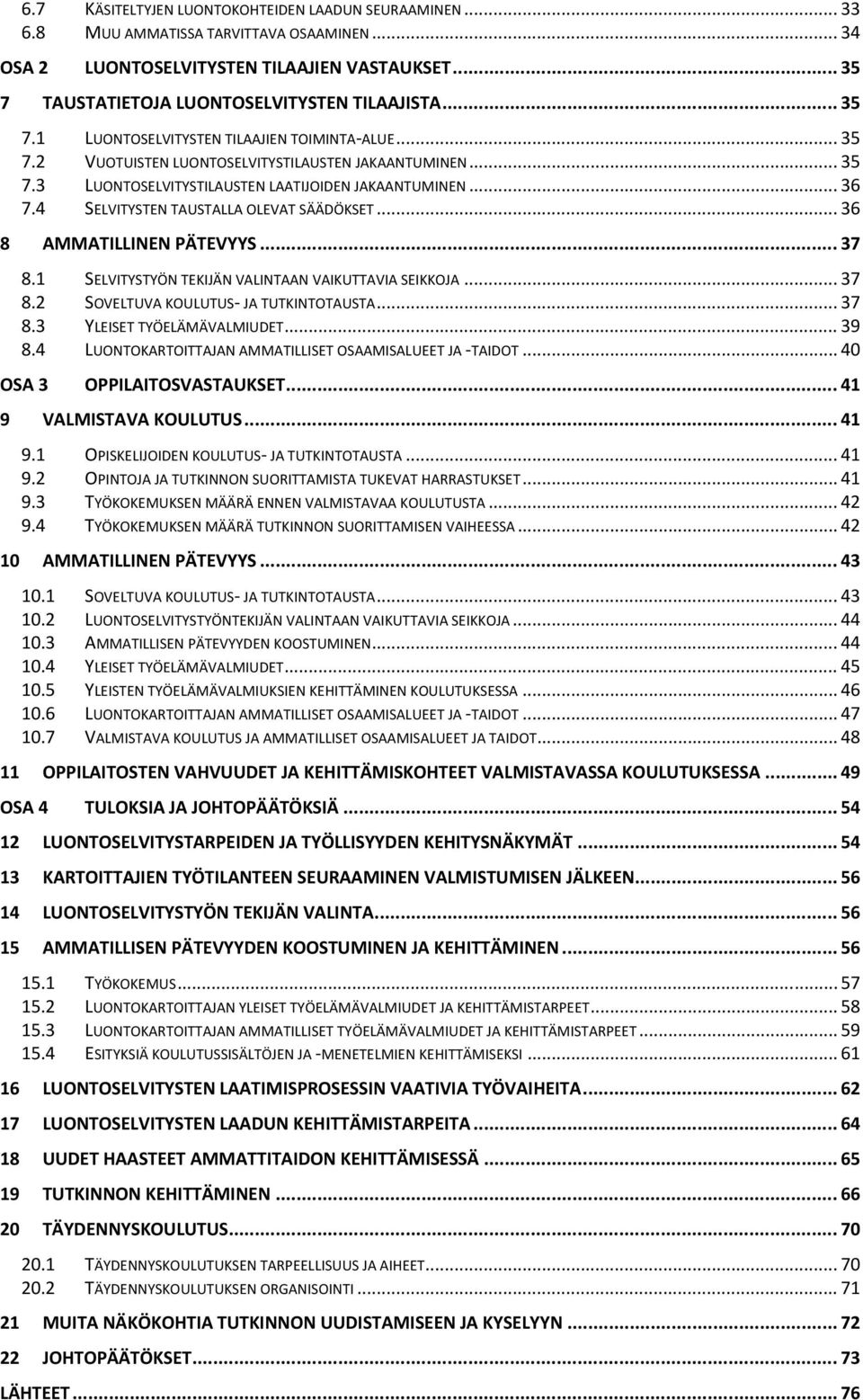 4 SELVITYSTEN TAUSTALLA OLEVAT SÄÄDÖKSET... 36 8 AMMATILLINEN PÄTEVYYS... 37 8.1 SELVITYSTYÖN TEKIJÄN VALINTAAN VAIKUTTAVIA SEIKKOJA... 37 8.2 SOVELTUVA KOULUTUS JA TUTKINTOTAUSTA... 37 8.3 YLEISET TYÖELÄMÄVALMIUDET.