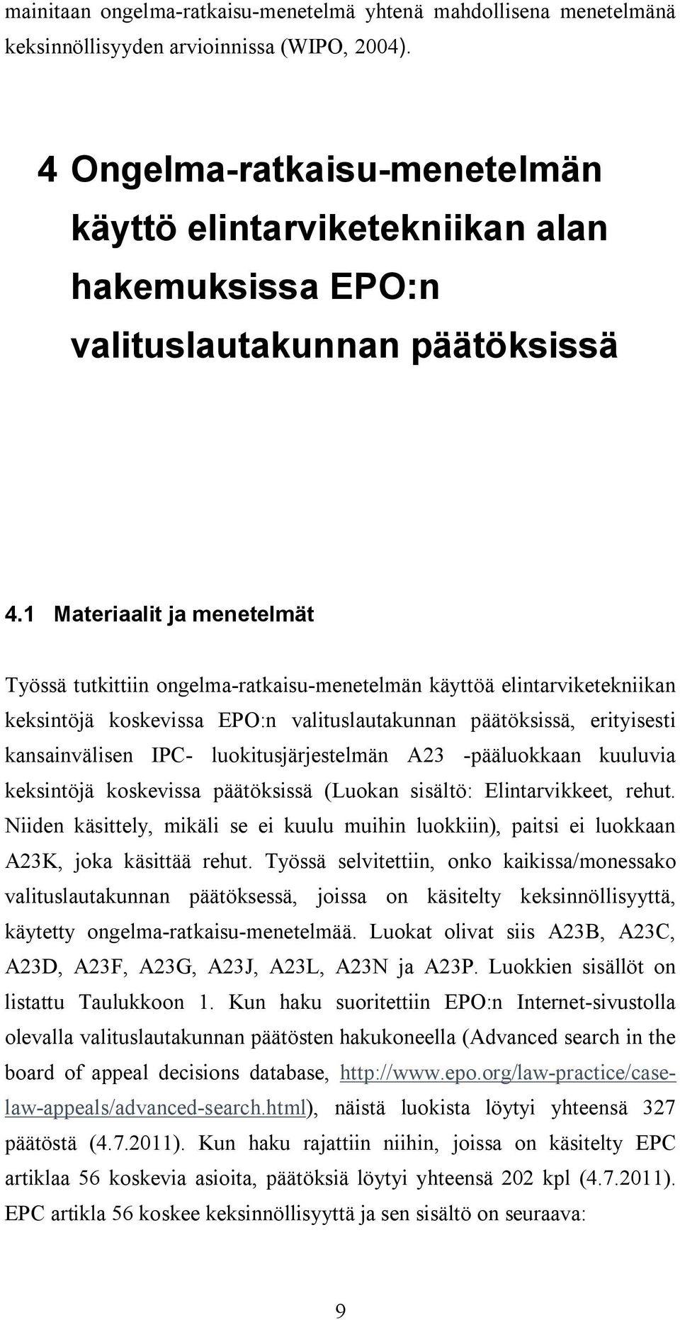 1 Materiaalit ja menetelmät Työssä tutkittiin ongelma-ratkaisu-menetelmän käyttöä elintarviketekniikan keksintöjä koskevissa EPO:n valituslautakunnan päätöksissä, erityisesti kansainvälisen IPC-