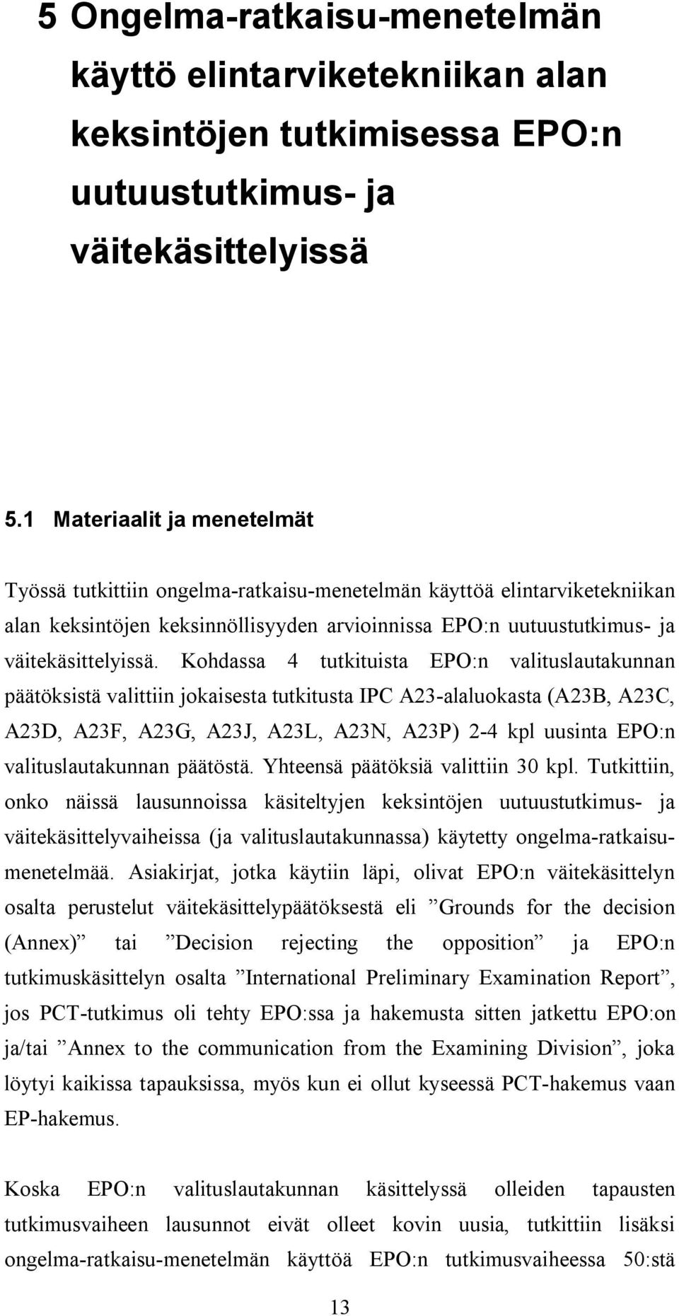 Kohdassa 4 tutkituista EPO:n valituslautakunnan päätöksistä valittiin jokaisesta tutkitusta IPC A23-alaluokasta (A23B, A23C, A23D, A23F, A23G, A23J, A23L, A23N, A23P) 2-4 kpl uusinta EPO:n