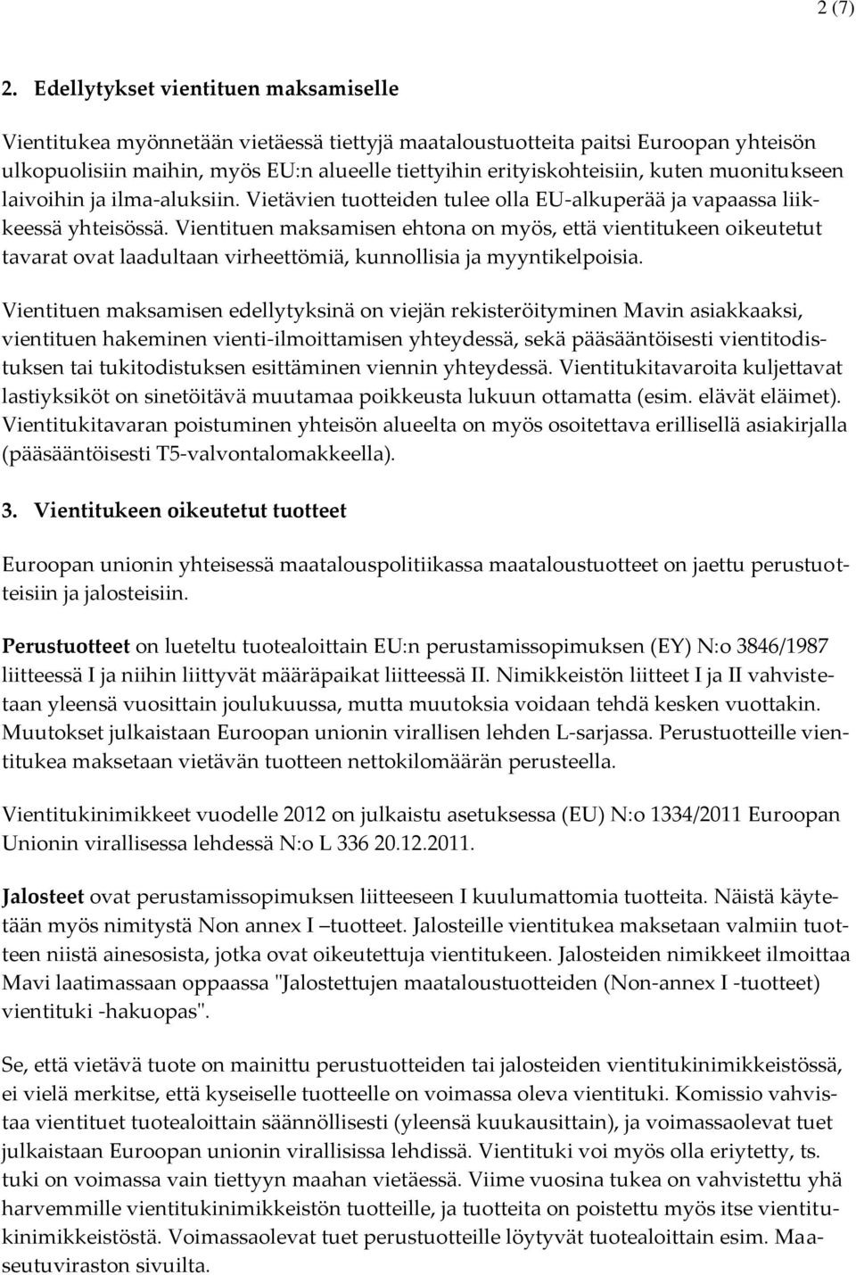 muonitukseen laivoihin ja ilma-aluksiin. Vietävien tuotteiden tulee olla EU-alkuperää ja vapaassa liikkeessä yhteisössä.