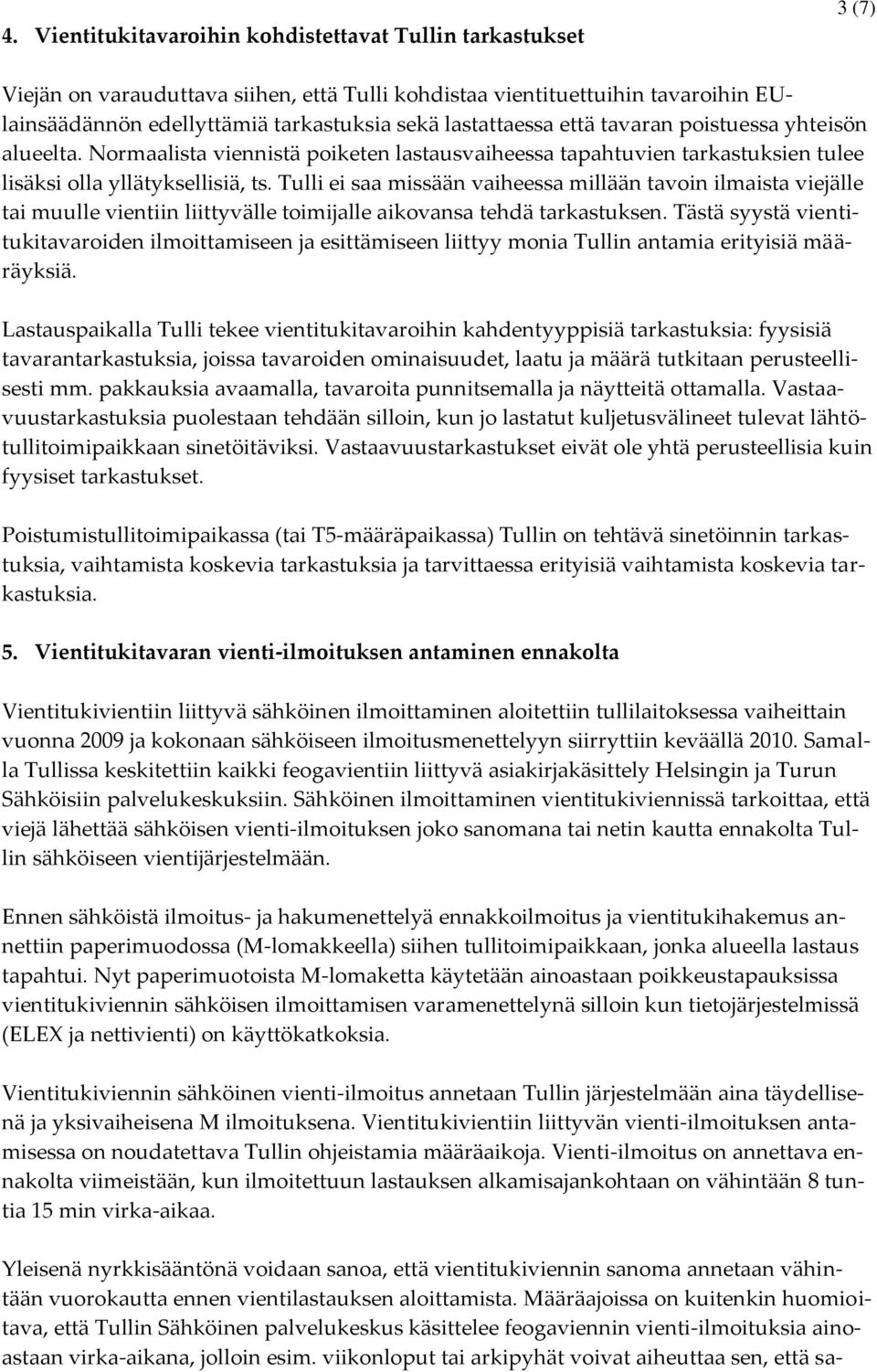 Tulli ei saa missään vaiheessa millään tavoin ilmaista viejälle tai muulle vientiin liittyvälle toimijalle aikovansa tehdä tarkastuksen.