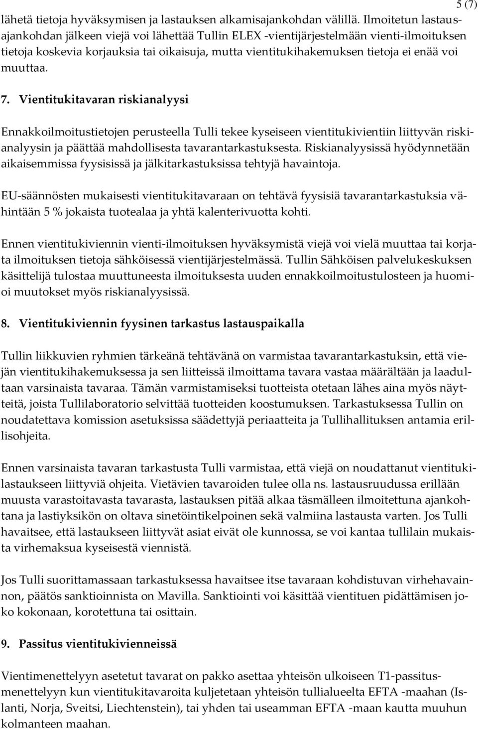 muuttaa. 7. Vientitukitavaran riskianalyysi Ennakkoilmoitustietojen perusteella Tulli tekee kyseiseen vientitukivientiin liittyvän riskianalyysin ja päättää mahdollisesta tavarantarkastuksesta.