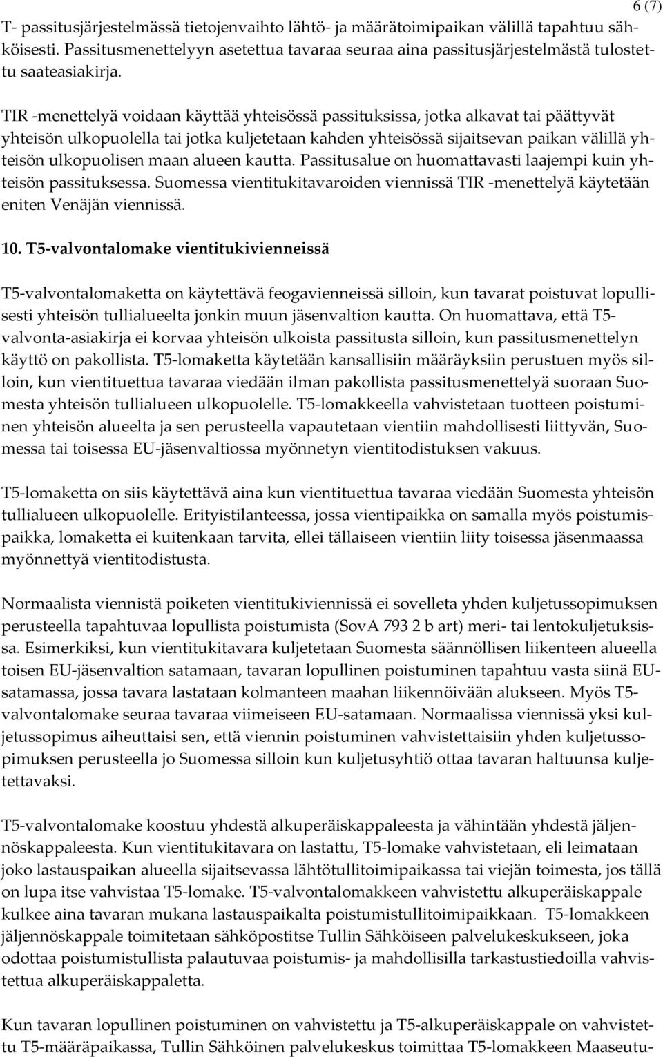 TIR -menettelyä voidaan käyttää yhteisössä passituksissa, jotka alkavat tai päättyvät yhteisön ulkopuolella tai jotka kuljetetaan kahden yhteisössä sijaitsevan paikan välillä yhteisön ulkopuolisen