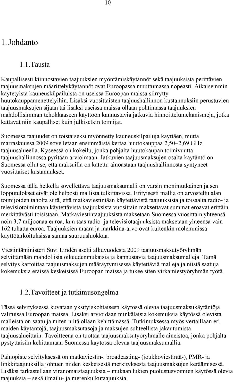 Lisäksi vuosittaisten taajuushallinnon kustannuksiin perustuvien taajuusmaksujen sijaan tai lisäksi useissa maissa ollaan pohtimassa taajuuksien mahdollisimman tehokkaaseen käyttöön kannustavia