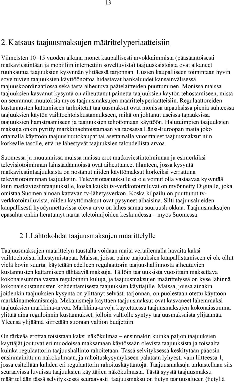 Uusien kaupalliseen toimintaan hyvin soveltuvien taajuuksien käyttöönottoa hidastavat hankaluudet kansainvälisessä taajuuskoordinaatiossa sekä tästä aiheutuva päätelaitteiden puuttuminen.