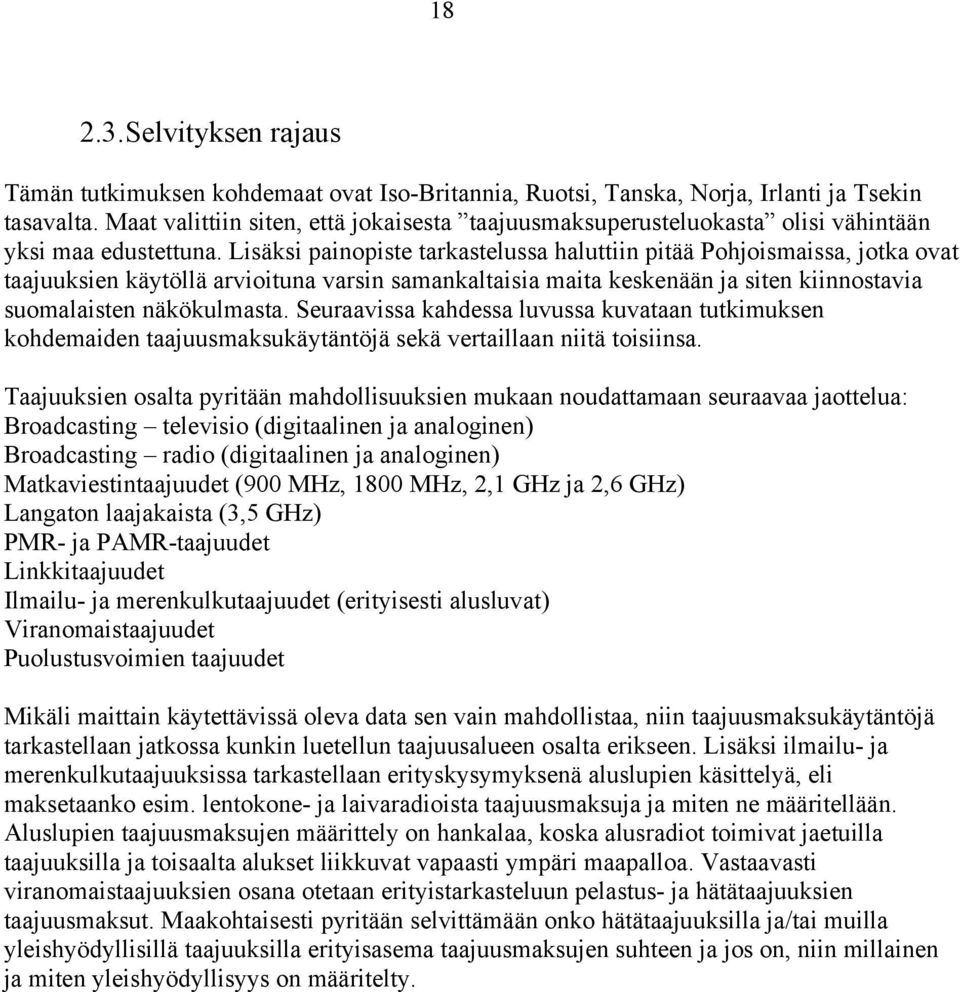 Lisäksi painopiste tarkastelussa haluttiin pitää Pohjoismaissa, jotka ovat taajuuksien käytöllä arvioituna varsin samankaltaisia maita keskenään ja siten kiinnostavia suomalaisten näkökulmasta.