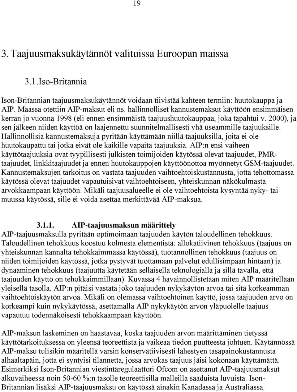 2000), ja sen jälkeen niiden käyttöä on laajennettu suunnitelmallisesti yhä useammille taajuuksille.