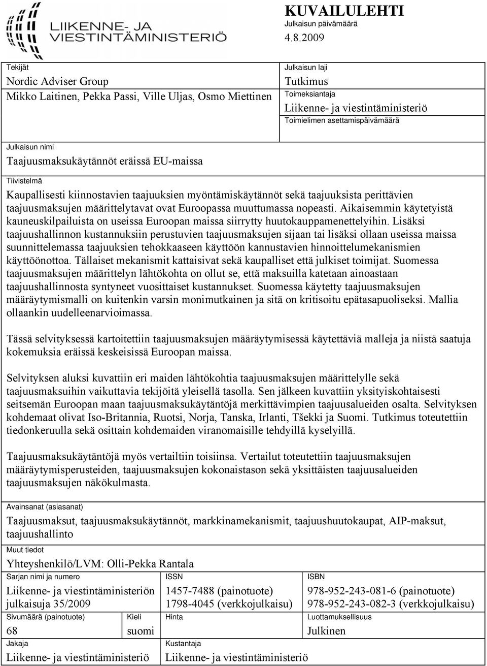 Julkaisun nimi Taajuusmaksukäytännöt eräissä EU-maissa Tiivistelmä Kaupallisesti kiinnostavien taajuuksien myöntämiskäytännöt sekä taajuuksista perittävien taajuusmaksujen määrittelytavat ovat