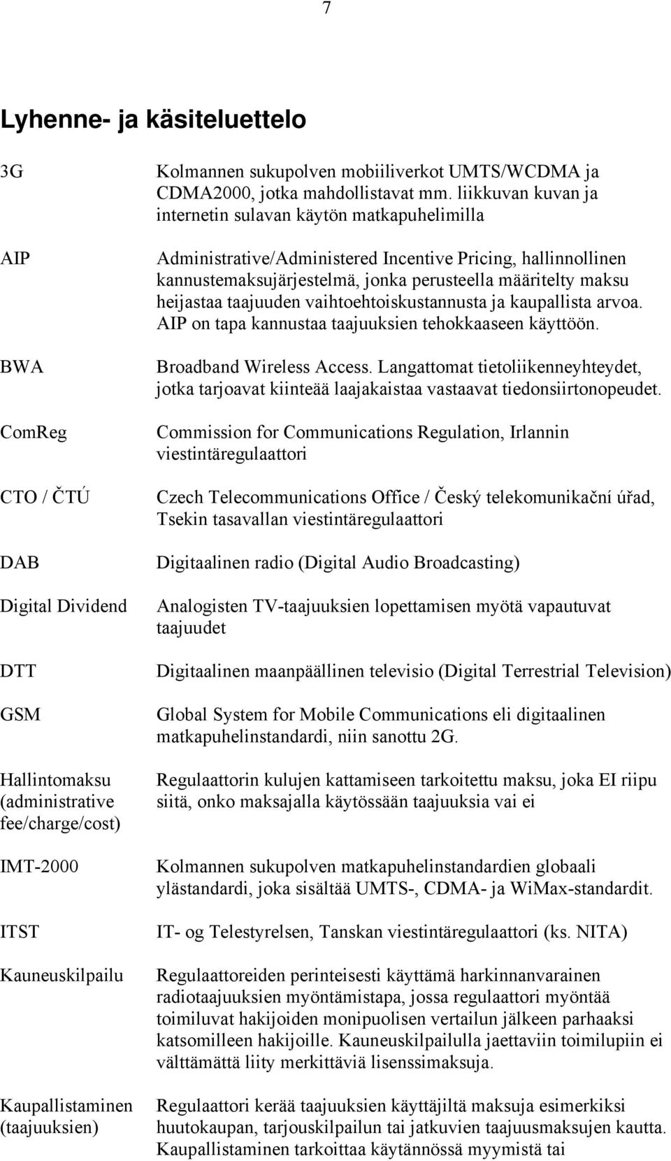 liikkuvan kuvan ja internetin sulavan käytön matkapuhelimilla Administrative/Administered Incentive Pricing, hallinnollinen kannustemaksujärjestelmä, jonka perusteella määritelty maksu heijastaa