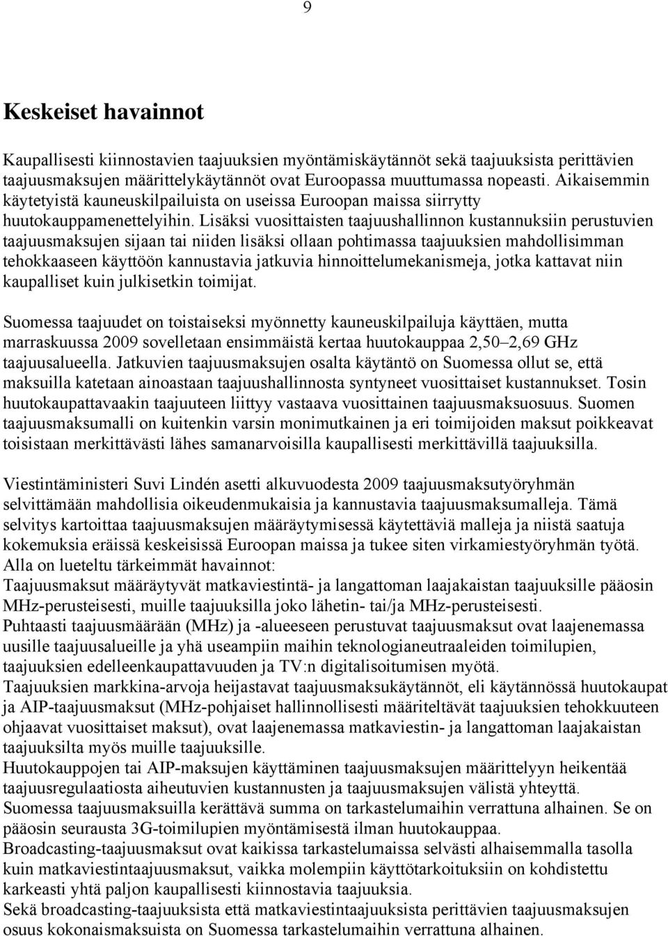 Lisäksi vuosittaisten taajuushallinnon kustannuksiin perustuvien taajuusmaksujen sijaan tai niiden lisäksi ollaan pohtimassa taajuuksien mahdollisimman tehokkaaseen käyttöön kannustavia jatkuvia