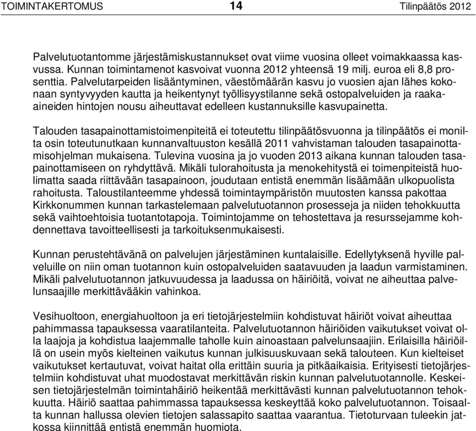 Palvelutarpeiden lisääntyminen, väestömäärän kasvu jo vuosien ajan lähes kokonaan syntyvyyden kautta ja heikentynyt työllisyystilanne sekä ostopalveluiden ja raakaaineiden hintojen nousu aiheuttavat