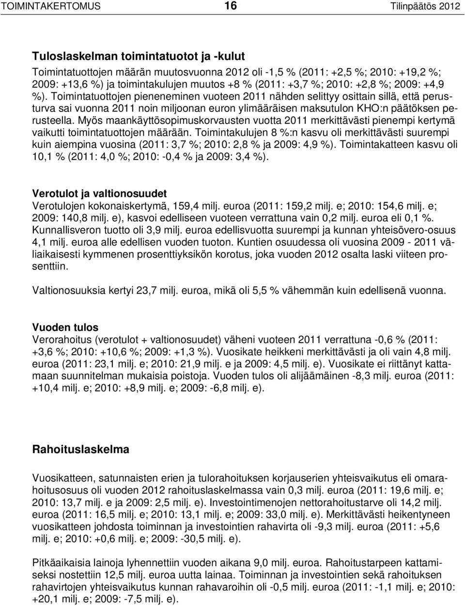 Toimintatuottojen pieneneminen vuoteen 2011 nähden selittyy osittain sillä, että perusturva sai vuonna 2011 noin miljoonan euron ylimääräisen maksutulon KHO:n päätöksen perusteella.